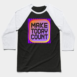 Make Today Count - Live Your Life To The Fullest Baseball T-Shirt